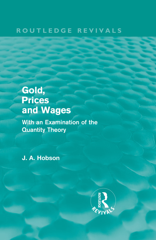 Gold Prices and Wages (Routledge Revivals) by J. A. Hobson, 9780415589406