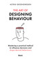 The Art of Designing Behaviour (Mastering a practical method to influence decisions and shape desired behaviours) by Astrid Groenewegen, 9789024451777