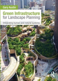 Green Infrastructure for Landscape Planning (Integrating Human and Natural Systems) by Gary Austin, 9780415843539