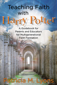 Teaching Faith with Harry Potter (A Guidebook for Parents and Educators for Multigenerational Faith Formation) by Patricia M. Lyons, 9780819233554