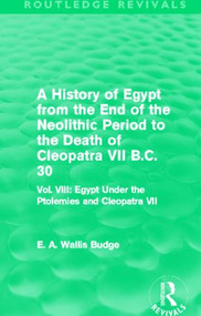 A History of Egypt from the End of the Neolithic Period to the Death of Cleopatra VII B.C. 30 - 9780415810975 by E. A. Budge, 9780415810975