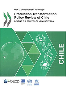 OECD Development Pathways Production Transformation Policy Review of Chile Reaping the Benefits of New Frontiers by OECD, United Nations, 9789264288331