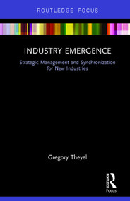 Industry Emergence (Strategic Management and Synchronization for New Industries) by Gregory Theyel, 9780415734998