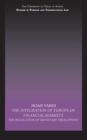 The Integration of European Financial Markets (The Regulation of Monetary Obligations) by Noah Vardi, 9780415602631