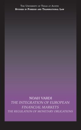 The Integration of European Financial Markets (The Regulation of Monetary Obligations) by Noah Vardi, 9780415602631