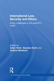 International Law, Security and Ethics (Policy Challenges in the post-9/11 World) by Aidan Hehir, Natasha Kuhrt, Andrew Mumford, 9780415607421