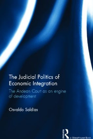 The Judicial Politics of Economic Integration (The Andean Court as an Engine of Development) by Osvaldo Saldias, 9780415829700