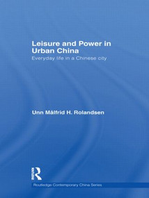 Leisure and Power in Urban China (Everyday life in a Chinese city) by Unn Målfrid Rolandsen, 9780415604093