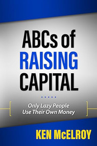 The ABCs of Raising Capital (Only Lazy People Use Their Own Money) by Ken McElroy, 9781947588172