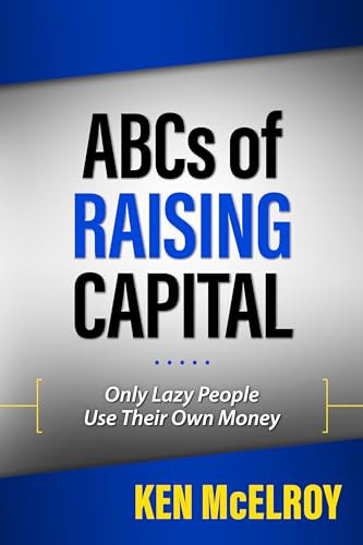 The ABCs of Raising Capital (Only Lazy People Use Their Own Money) by Ken McElroy, 9781947588172