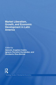 Market Liberalism, Growth, and Economic Development in Latin America by Gerardo Angeles Castro, Ignacio Perrotini-Hernández, Humberto Ríos-Bolivar, 9780415573740