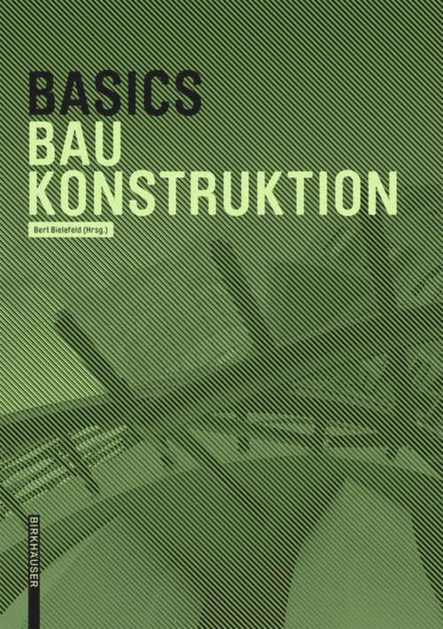 Basics Baukonstruktion (German Edition) by Andreas Achilles, Katrin Hanses, Nils Kummer, Diane Navratil, Ludwig Steiger, Bert Bielefeld, 9783035603712