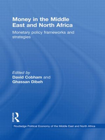 Money in the Middle East and North Africa (Monetary Policy Frameworks and Strategies) by David Cobham, Ghassan Dibeh, 9780415587686