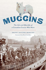Muggins (The Life and Afterlife of a Canadian Canine War Hero) by Grant Hayter-Menzies, Mark Zuehlke, 9781772033717