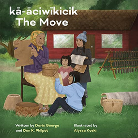 kā-āciwīkicik / The Move (Cree Edition) by Doris George, Don K. Philpot, Alyssa Koski, 9781772034097