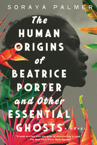 The Human Origins of Beatrice Porter and Other Essential Ghosts (A Novel) - 9781646222186 by Soraya Palmer, 9781646222186