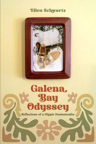 Galena Bay Odyssey (Reflections of a Hippie Homesteader) by Ellen Schwartz, 9781772034455