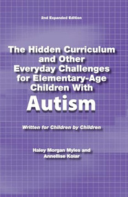 The Hidden Curriculum and Other Everyday Challenges for Elementary-Age Children with Autism by Haley Morgan Myles, Annellise Kolar, 9781937473105