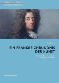 Ein Frankreichbündnis der Kunst (Kurfürst Max Emanuel von Bayern als Auftraggeber und Sammler) (German Edition) by Max Tillmann, Andreas Beyer, 9783422068698