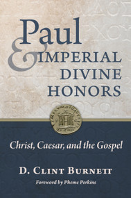 Paul and Imperial Divine Honors (Christ, Caesar, and the Gospel) by D. Clint Burnett, Pheme Perkins, 9780802879851
