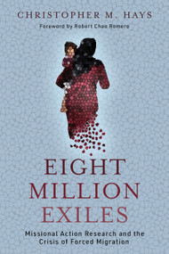 Eight Million Exiles (Missional Action Research and the Crisis of Forced Migration) by Christopher M. Hays, 9780802882394