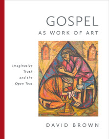 Gospel as Work of Art (Imaginative Truth and the Open Text) by David Brown, 9780802882820