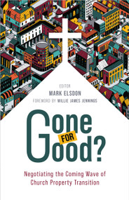 Gone for Good? (Negotiating the Coming Wave of Church Property Transition) by Mark Elsdon, Willie James Jennings, 9780802883247