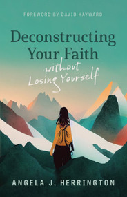 Deconstructing Your Faith without Losing Yourself by Angela J. Herrington, David Hayward, 9780802883285