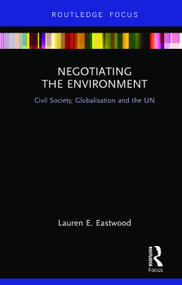 Negotiating the Environment (Civil Society, Globalisation and the UN) - 9780415660563 by Lauren E Eastwood, 9780415660563