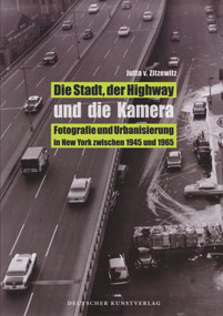 Die Stadt, der Highway und die Kamera (Fotografie und Urbanisierung in New York zwischen 1945 und 1965) (German Edition) by Jutta Zitzewitz, 9783422072060