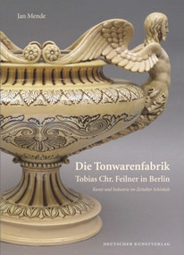 Die Tonwarenfabrik Tobias Chr. Feilner in Berlin (Kunst und Industrie im Zeitalter Schinkels) (German Edition) by Jan Mende, 9783422072077