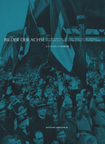 Bilder der Achse (Hitlers Empfang in Italien 1938 und die mediale Inszenierung des Staatsbesuches in Fotobüchern) (German Edition) by Ralph-Miklas Dobler, 9783422072985