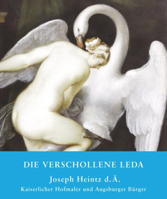 Die verschollene Leda (Joseph Heintz d. Ä. Kaiserlicher Hofmaler und Augsburger Bürger) (German Edition) by Gode Krämer, Christof Metzger, Christof Trepesch, 9783422073050