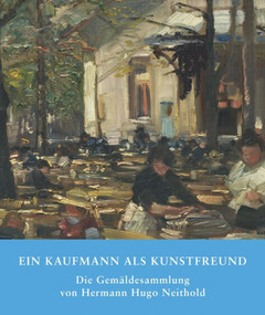 Ein Kaufmann als Kunstfreund (Die Gemäldesammlung von Hermann Hugo Neithold) (German Edition) by Tilo Grabach, Uwe Heckmann, Christof Trepesch, 9783422073494