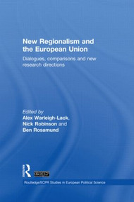 New Regionalism and the European Union (Dialogues, Comparisons and New Research Directions) by Alex Warleigh-Lack, Nick Robinson, Ben Rosamond, 9780415563727