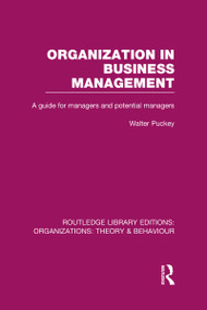 Organization in Business Management (RLE: Organizations) (A Guide for Managers and Potential Managers) by Walter Puckey, 9780415824927