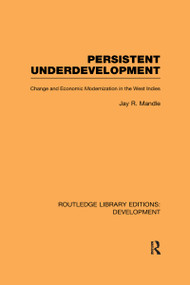 Persistent Underdevelopment (Change and Economic Modernization in the West Indies) by Jay Mandle, 9780415593649