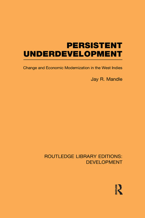 Persistent Underdevelopment (Change and Economic Modernization in the West Indies) by Jay Mandle, 9780415593649