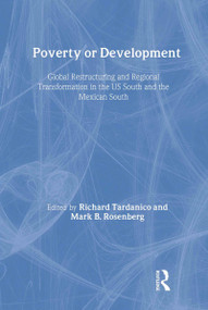 Poverty or Development (Global Restructuring and Regional Transformation in the US South and the Mexican South) by Richard Tardanico, Mark Rosenberg, 9780415924313