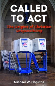 Called to Act (The Origins of Christian Responsibility) by Michael W. Hopkins, Jennifer Baskerville-Burrows, 9781640656505