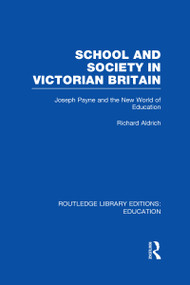 School and Society in Victorian Britain (Joseph Payne and the New World of Education) - 9780415686532 by Richard Aldrich, 9780415686532