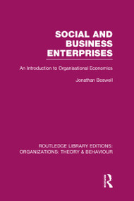 Social and Business Enterprises (RLE: Organizations) (An Introduction to Organisational Economics) by Jonathan Boswell, 9780415825702