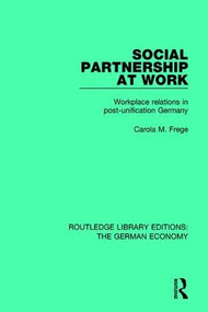 Social Partnership at Work (Workplace Relations in Post-Unification Germany) by Carola M. Frege, 9780415785754