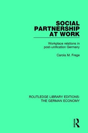 Social Partnership at Work (Workplace Relations in Post-Unification Germany) by Carola M. Frege, 9780415785754