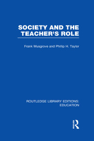 Society and the Teacher's Role (RLE Edu N) by Frank Musgrove, Philip Taylor, 9780415698917