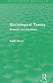 Sociological Theory (Routledge Revivals) (Pretence and Possibility) by Keith Dixon, 9780415737609