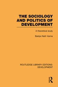 The Sociology and Politics of Development (A Theoretical Study) by Baidya Nath Varma, 9780415602204