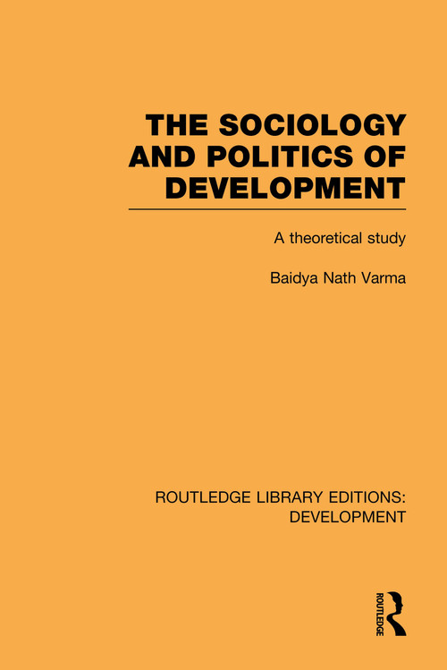 The Sociology and Politics of Development (A Theoretical Study) by Baidya Nath Varma, 9780415602204