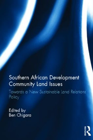 Southern African Development Community Land Issues Volume I (Towards a New Sustainable Land Relations Policy) - 9780415587044 by Ben Chigara, 9780415587044