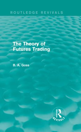 The Theory of Futures Trading (Routledge Revivals) by Barry Goss, 9780415835206